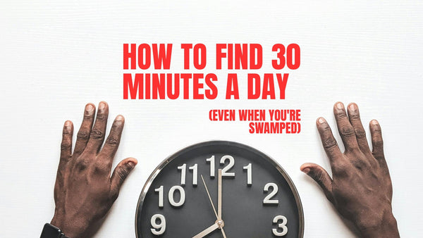 How to Find 30 Minutes a Day (Even When You're Swamped)