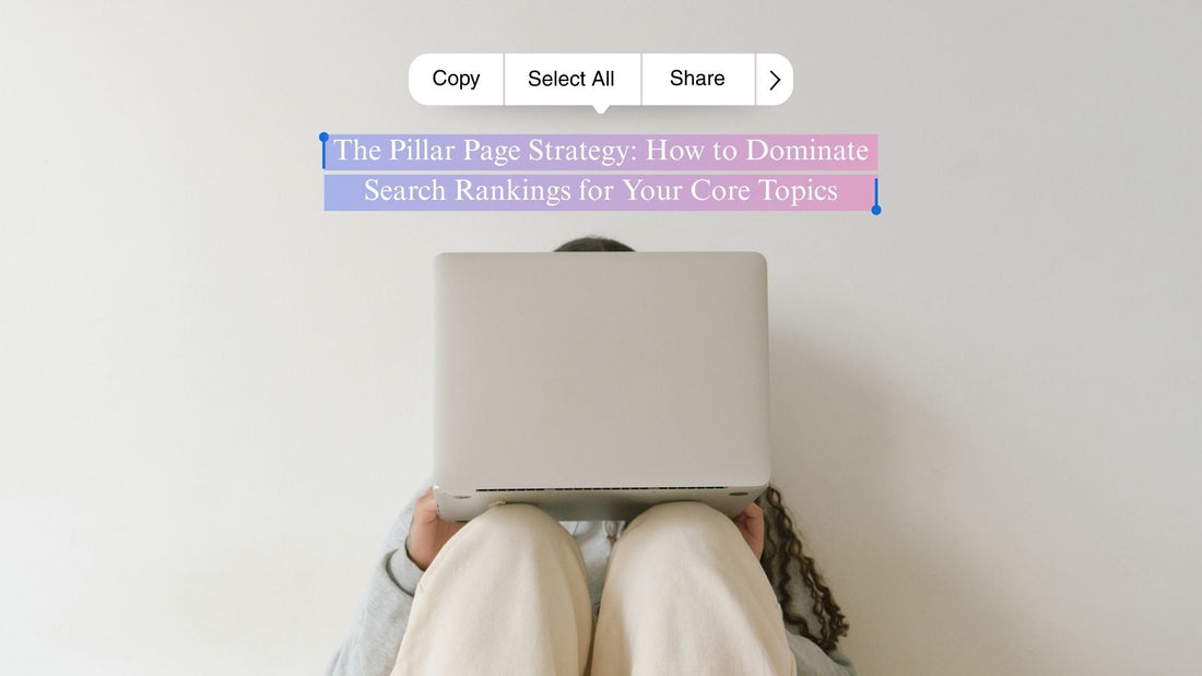 The Pillar Page Strategy: How to Dominate Search Rankings for Your Core Topics